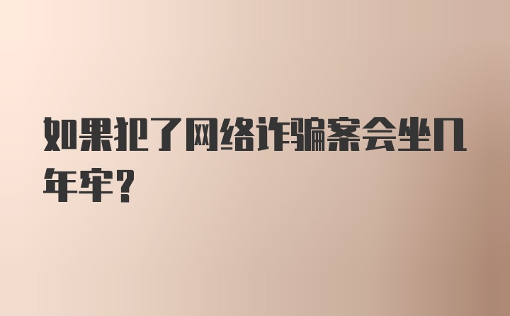 如果犯了网络诈骗案会坐几年牢？