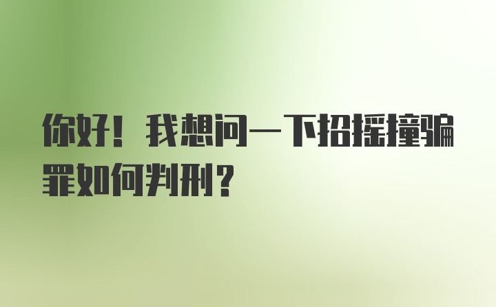 你好！我想问一下招摇撞骗罪如何判刑？