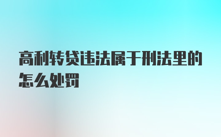 高利转贷违法属于刑法里的怎么处罚