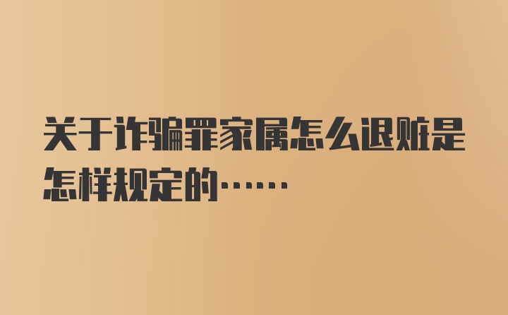 关于诈骗罪家属怎么退赃是怎样规定的……