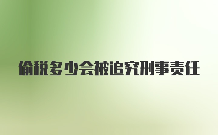 偷税多少会被追究刑事责任