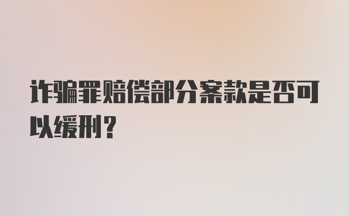 诈骗罪赔偿部分案款是否可以缓刑?