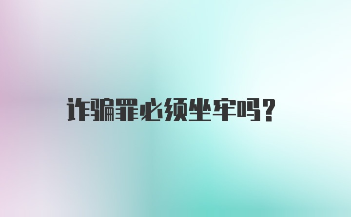 诈骗罪必须坐牢吗？