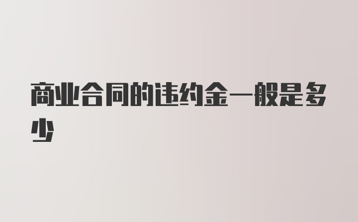 商业合同的违约金一般是多少