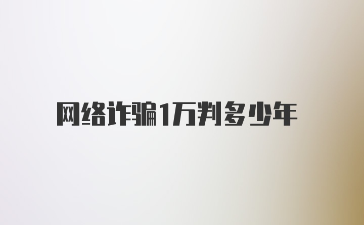 网络诈骗1万判多少年