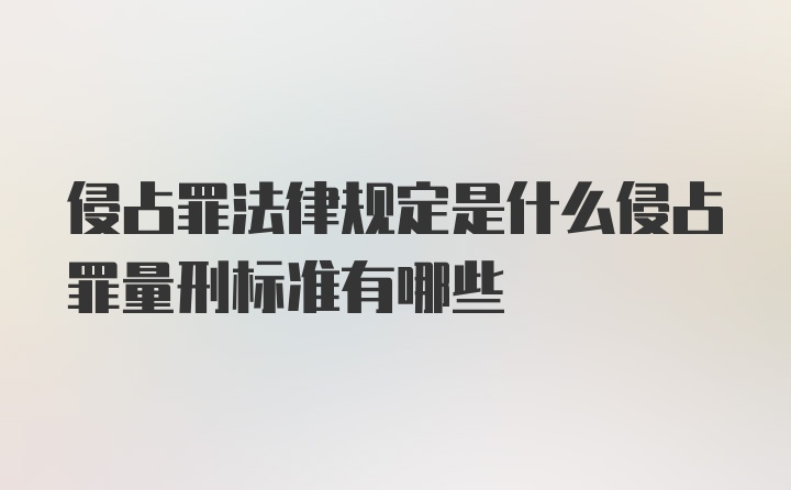 侵占罪法律规定是什么侵占罪量刑标准有哪些