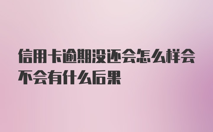 信用卡逾期没还会怎么样会不会有什么后果