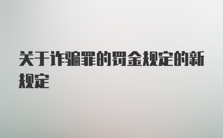 关于诈骗罪的罚金规定的新规定