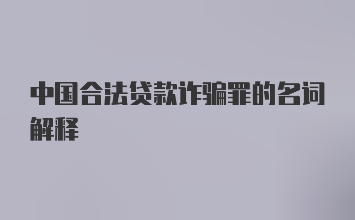 中国合法贷款诈骗罪的名词解释