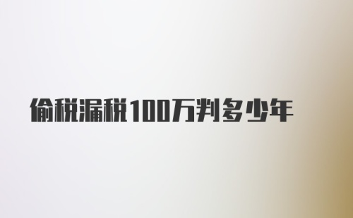 偷税漏税100万判多少年