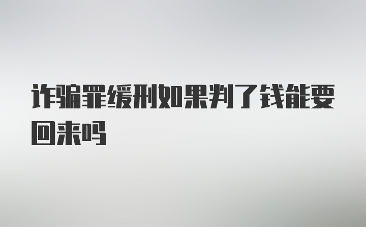 诈骗罪缓刑如果判了钱能要回来吗