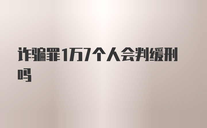 诈骗罪1万7个人会判缓刑吗