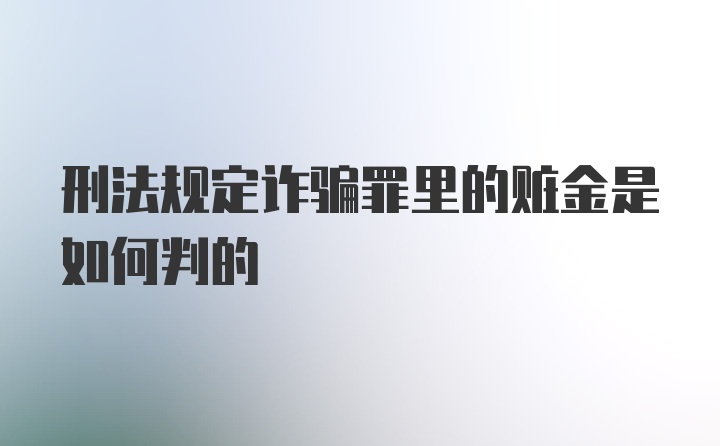 刑法规定诈骗罪里的赃金是如何判的