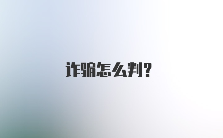 诈骗怎么判？