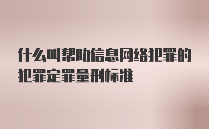 什么叫帮助信息网络犯罪的犯罪定罪量刑标准