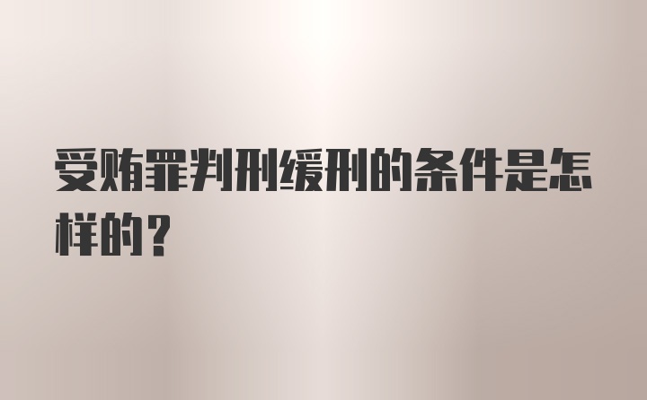 受贿罪判刑缓刑的条件是怎样的?