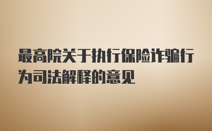 最高院关于执行保险诈骗行为司法解释的意见