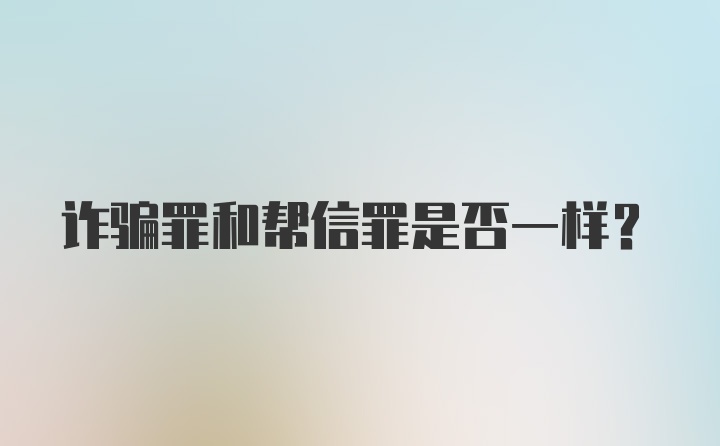 诈骗罪和帮信罪是否一样？