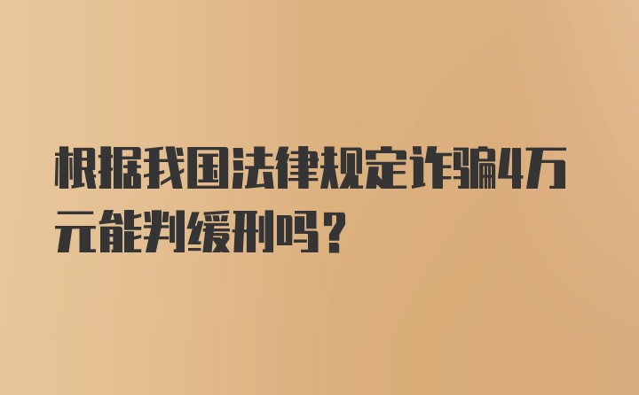 根据我国法律规定诈骗4万元能判缓刑吗？