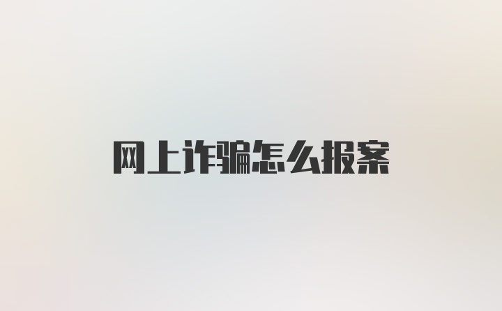 网上诈骗怎么报案