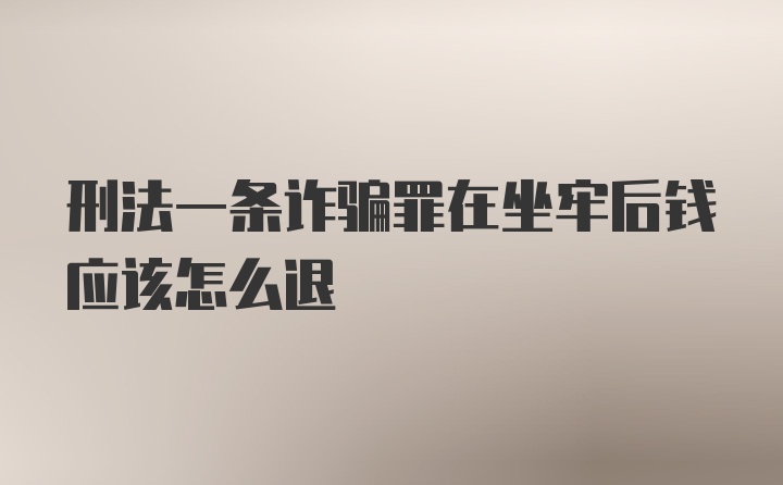 刑法一条诈骗罪在坐牢后钱应该怎么退