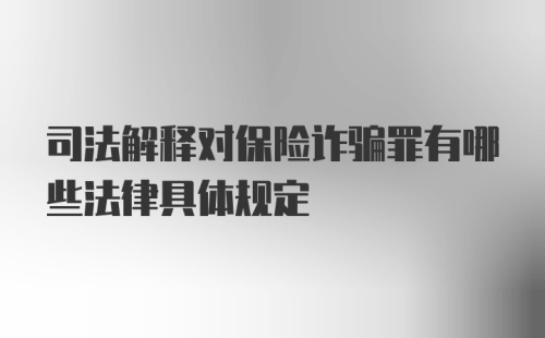 司法解释对保险诈骗罪有哪些法律具体规定