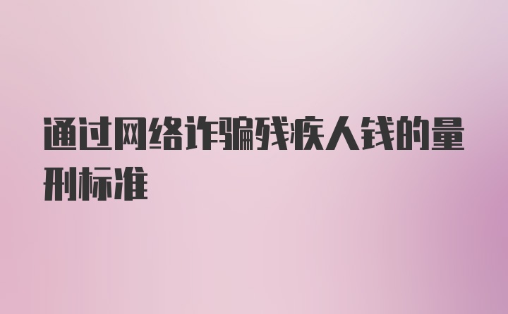 通过网络诈骗残疾人钱的量刑标准