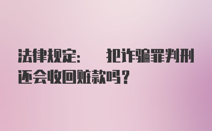 法律规定: 犯诈骗罪判刑还会收回赃款吗？