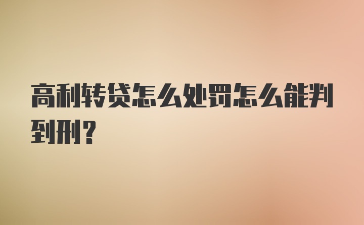 高利转贷怎么处罚怎么能判到刑？