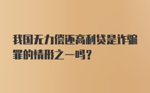 我国无力偿还高利贷是诈骗罪的情形之一吗？