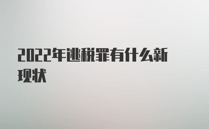 2022年逃税罪有什么新现状