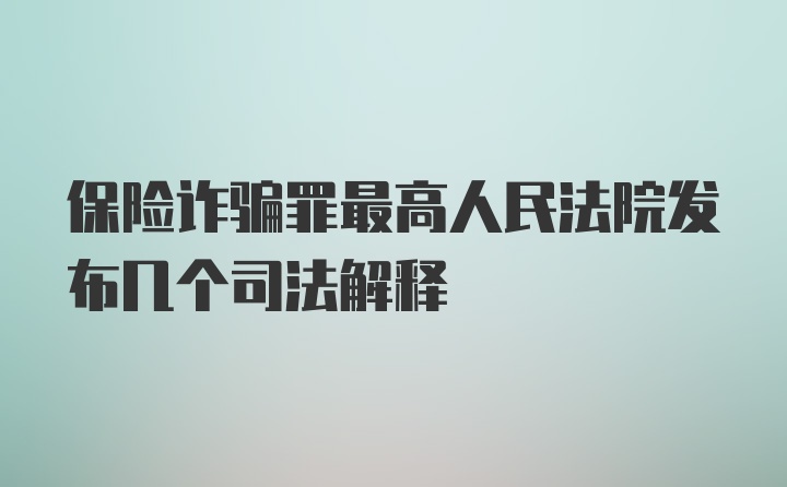 保险诈骗罪最高人民法院发布几个司法解释