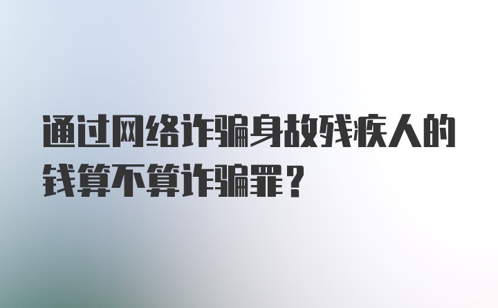 通过网络诈骗身故残疾人的钱算不算诈骗罪？