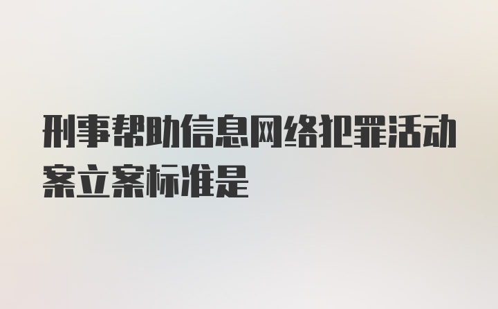 刑事帮助信息网络犯罪活动案立案标准是