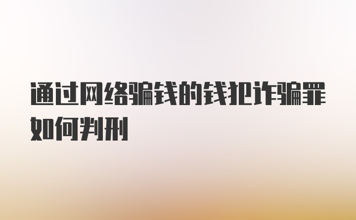 通过网络骗钱的钱犯诈骗罪如何判刑