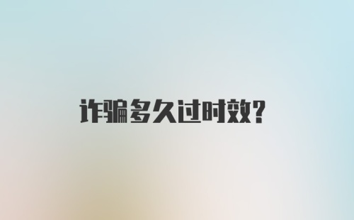 诈骗多久过时效？