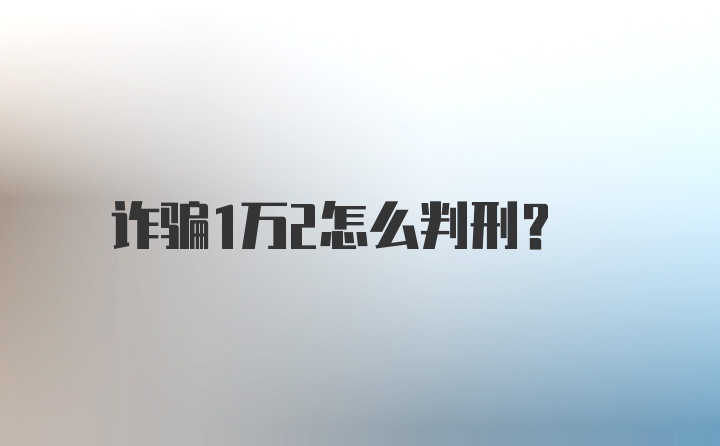 诈骗1万2怎么判刑?