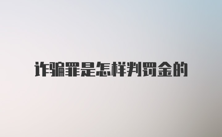 诈骗罪是怎样判罚金的