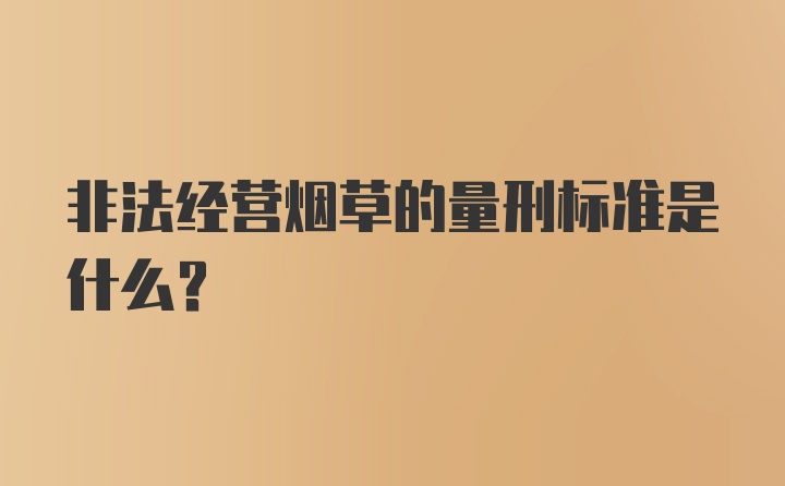 非法经营烟草的量刑标准是什么?