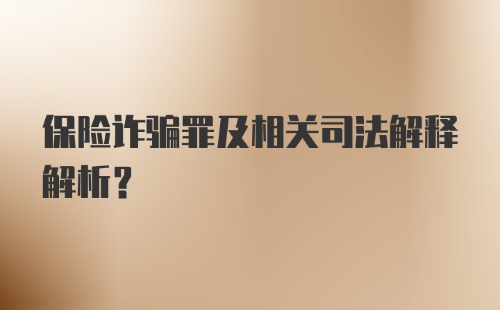 保险诈骗罪及相关司法解释解析？