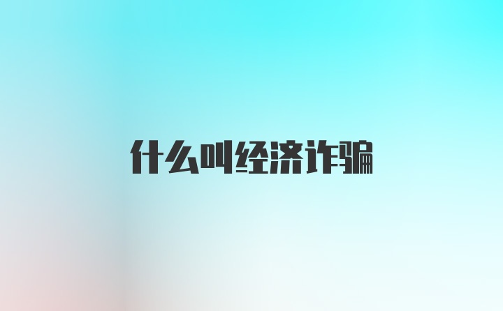 什么叫经济诈骗