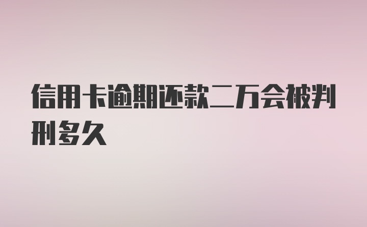 信用卡逾期还款二万会被判刑多久