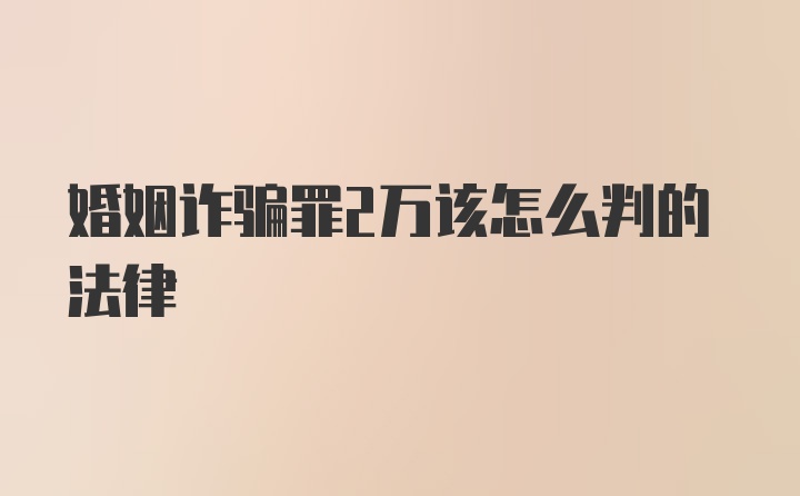 婚姻诈骗罪2万该怎么判的法律