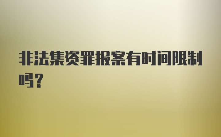 非法集资罪报案有时间限制吗?