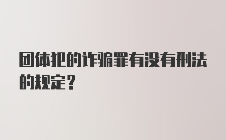 团体犯的诈骗罪有没有刑法的规定？