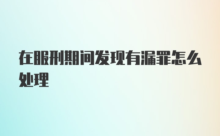 在服刑期间发现有漏罪怎么处理