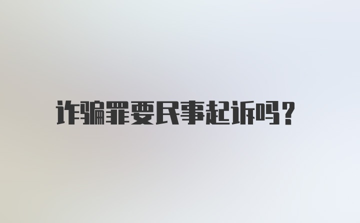 诈骗罪要民事起诉吗？