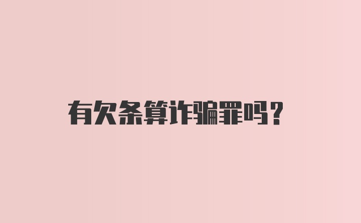 有欠条算诈骗罪吗？