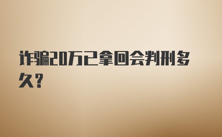 诈骗20万已拿回会判刑多久？