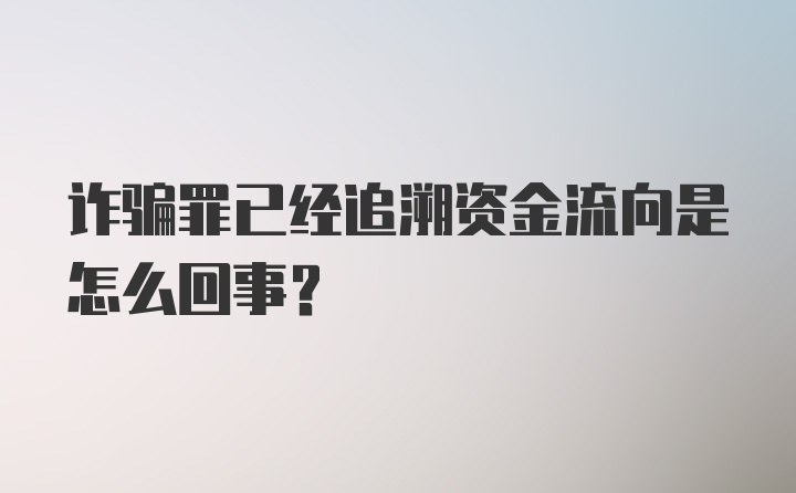 诈骗罪已经追溯资金流向是怎么回事？